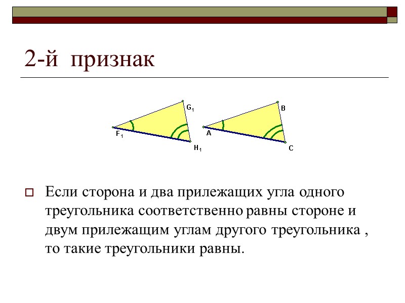 2-й  признак Если сторона и два прилежащих угла одного треугольника соответственно равны стороне